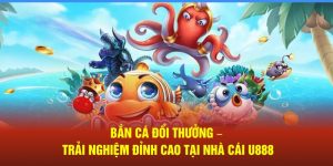 Bắn Cá Đổi Thưởng – Trải Nghiệm Đỉnh Cao Tại Nhà Cái U888