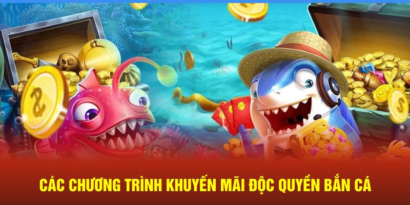 Các chương trình khuyến mãi độc quyền bắn cá 