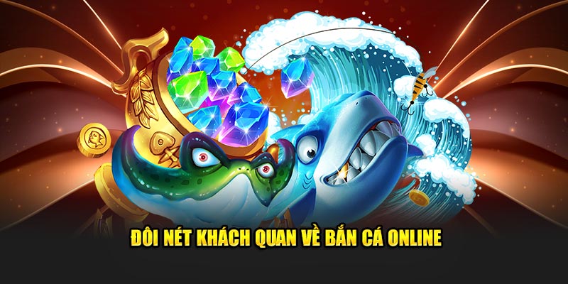 Đôi nét khách quan về bắn cá online