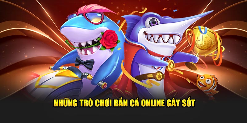 Những trò chơi bắn cá online gây sốt