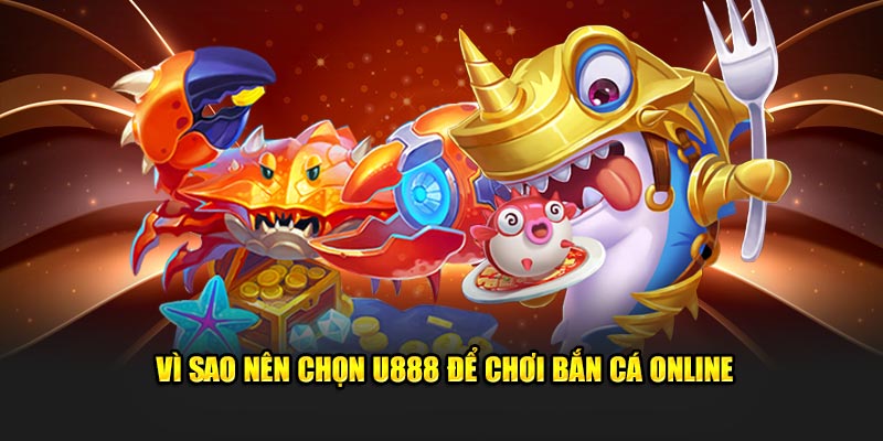 Vì sao nên chọn U888 để chơi bắn cá online